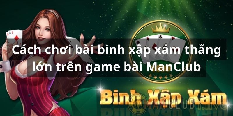 Cách chơi bài binh xập xám thắng lớn trên game bài ManClub