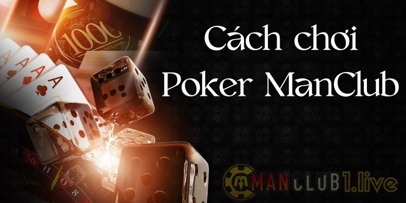 Hướng dẫn cách chơi bài Poker tại ManClub cho luôn thắng lớn