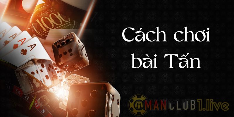 Cách chơi bài tấn dễ hiểu nhất cho người mới chơi | ManClub