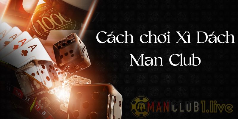 Hướng dẫn cách chơi bài xì dách trên Man Club dễ thắng lớn!