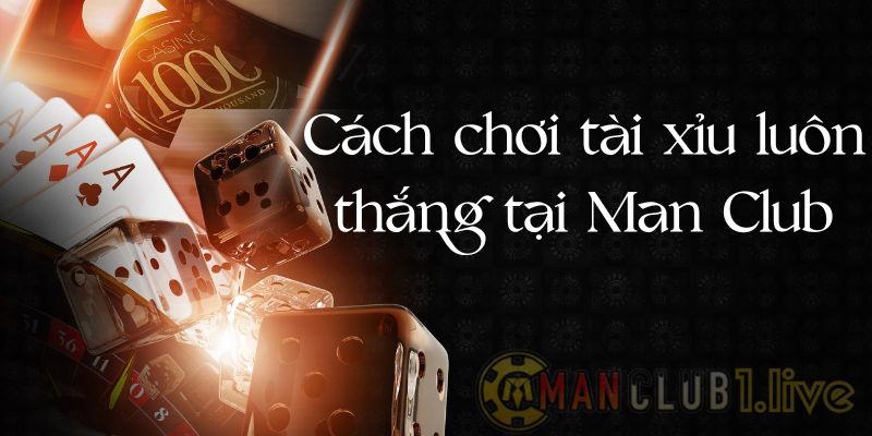 Kinh nghiệm cách chơi tài xỉu online luôn thắng cùng ManClub