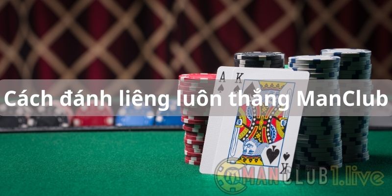 Cách đánh liêng luôn thắng cùng mẹo chơi liêng ManClub