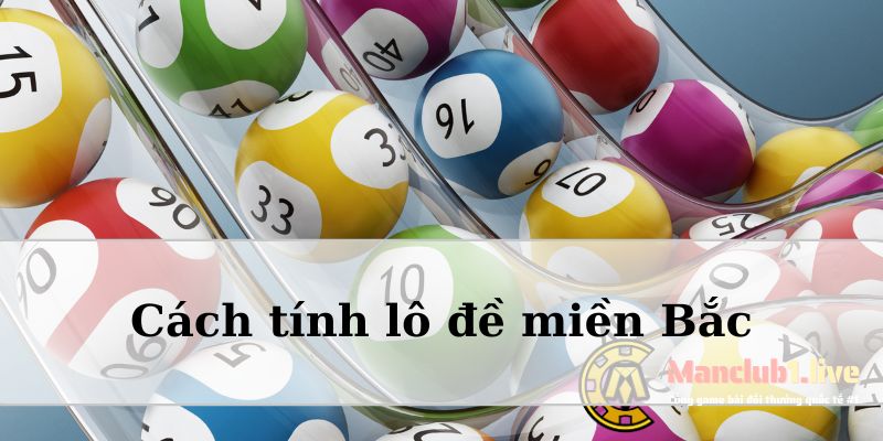 Bật mí cách tính lô đề miền bắc siêu chuẩn, tỷ lệ trúng cao