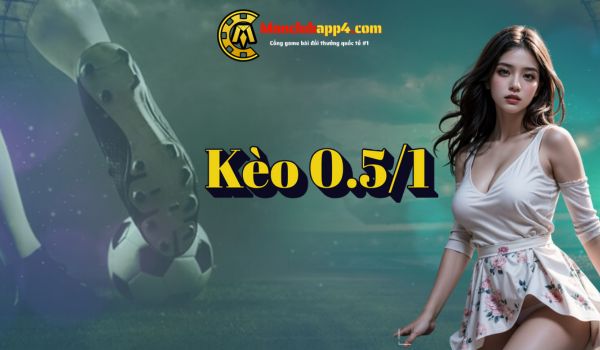 Kèo 0.5/1 | Các Thể Loại Kèo 0.5/1 Và Bí Quyết Đọc Kèo Chuẩn Xác Từ Chuyên Gia ManClub 