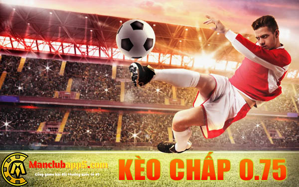 cược kèo chấp 0.75 tại nhà cái ManClub