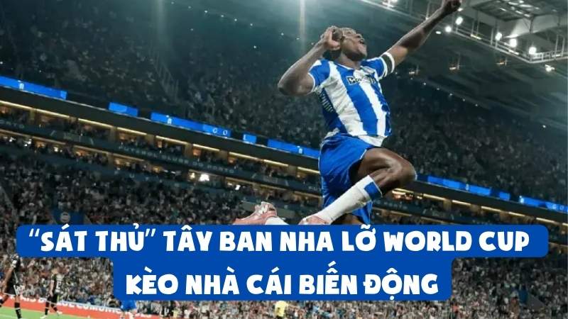 “Sát Thủ” Tây Ban Nha Lỡ World Cup | Kèo Nhà Cái Biến Động