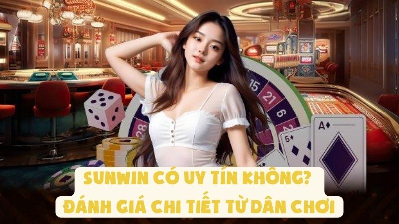 Sunwin Có Uy Tín Không? Đánh Giá Chi Tiết Từ Dân Chơi