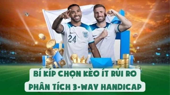 Bí Kíp Chọn Kèo Ít Rủi Ro | Phân Tích 3-Way Handicap