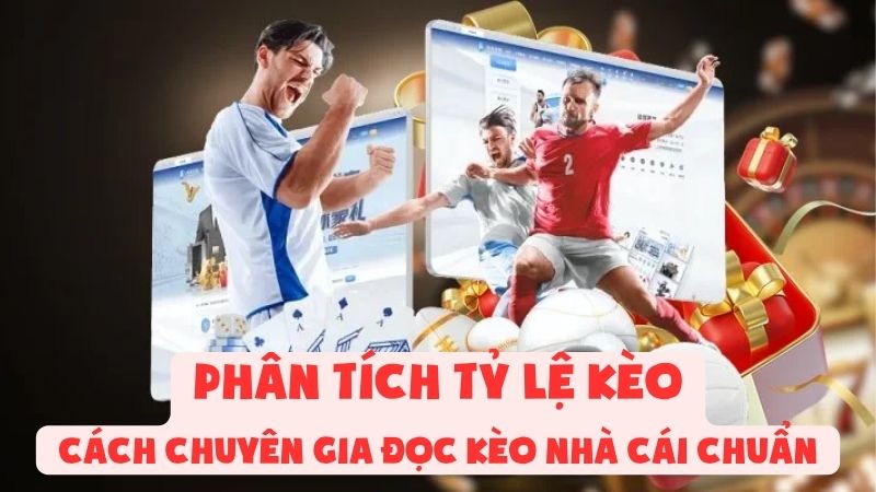 Phân Tích Tỷ Lệ Kèo | Cách Chuyên Gia Đọc Kèo Nhà Cái Chuẩn