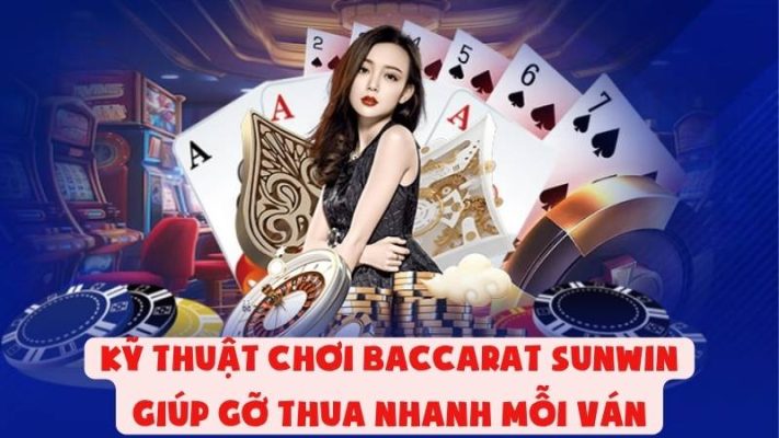 Kỹ Thuật Chơi Baccarat Sunwin Giúp Gỡ Thua Nhanh Mỗi Ván