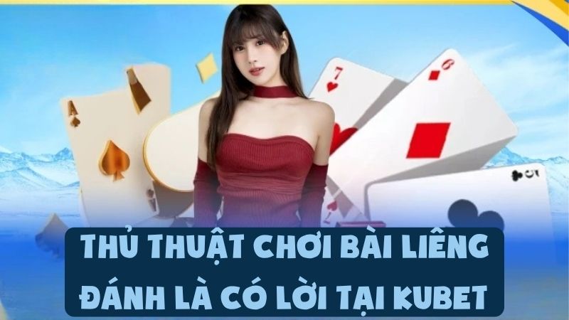 Thủ Thuật Chơi Bài Liêng | Đánh Là Có Lời Tại Kubet